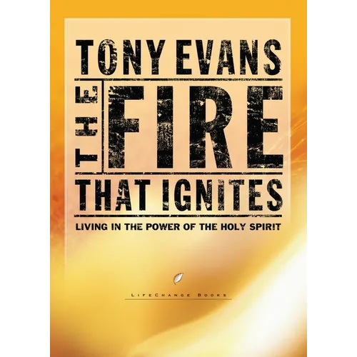 The Fire That Ignites: Living in the Power of the Holy Spirit