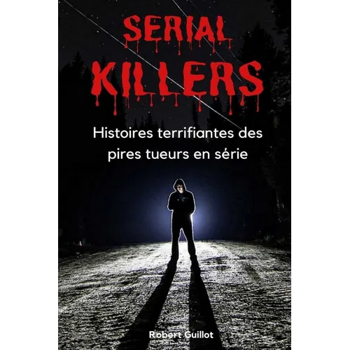 Serial Killers: Histoires terrifiantes des pires tueurs en série