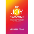 The Joy Revolution: Find and Maintain Happiness When You Feel Overbooked or Overwhelmed