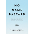 No Name Bastard: How Our Lives Teach Us What We Can Control, Manage, and Influence
