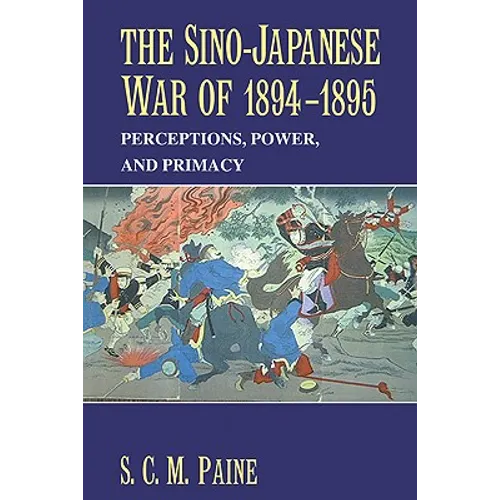 The Sino-Japanese War of 1894 1895: Perceptions, Power, and Primacy