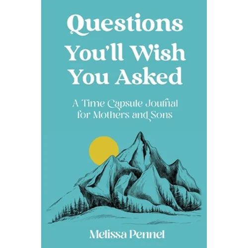 Questions You'll Wish You Asked: A Time Capsule Journal for Mothers and Sons