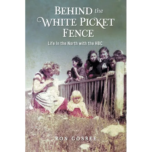 Behind the White Picket Fence: Life In the North with the HBC