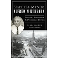 Seattle Mystic Alfred M. Hubbard: Inventor, Bootlegger and Psychedelic Pioneer