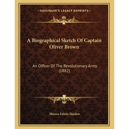 A Biographical Sketch Of Captain Oliver Brown: An Officer Of The Revolutionary Army (1882)