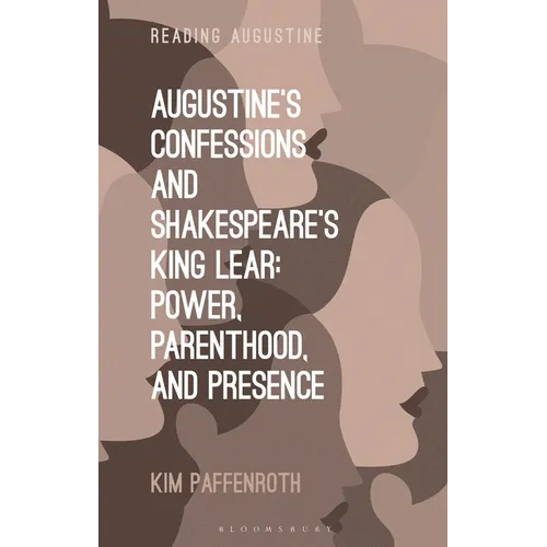 Augustine's Confessions and Shakespeare's King Lear: Power, Parenthood, and Presence