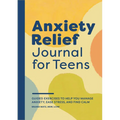 Anxiety Relief Journal for Teens: Guided Exercises to Help You Manage Anxiety, Ease Stress, and Find Calm