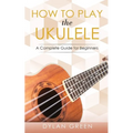How to Play the Ukulele: A Complete Guide for Beginner