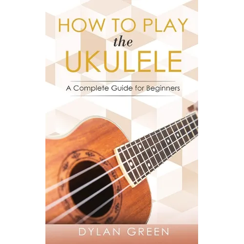 How to Play the Ukulele: A Complete Guide for Beginner