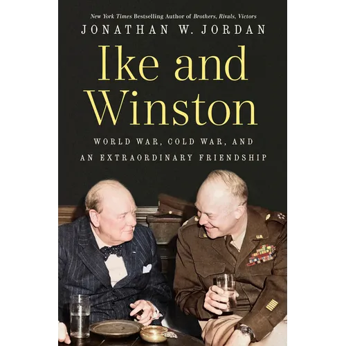 Ike and Winston: World War, Cold War, and an Extraordinary Friendship