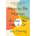 How to Be Human: An Autistic Man's Guide to Life
