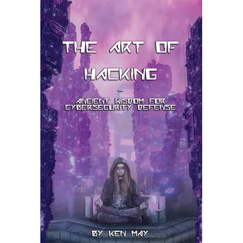 The Art of Hacking: Ancient Wisdom for Cybersecurity Defense