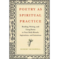 Poetry as Spiritual Practice: Reading, Writing, and Using Poetry in Your Daily Rituals, Aspirations, and Intentions
