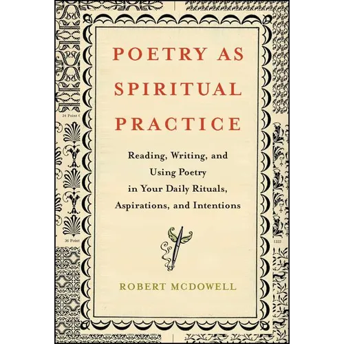 Poetry as Spiritual Practice: Reading, Writing, and Using Poetry in Your Daily Rituals, Aspirations, and Intentions