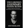 Vince Gironda's Legendary Training Method: Inside the Mind and Methods of Bodybuilding's Most Controversial Trainer-Old-School Physique Science That S