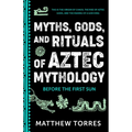 Myths, Gods, and Rituals of Aztec Mythology: Before the First Sun (Aztec Gods, Creation Mythology)