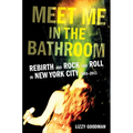 Meet Me in the Bathroom: Rebirth and Rock and Roll in New York City 2001-2011