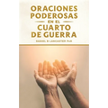 Oraciones Poderosas en el Cuarto de Guerra: Aprendiendo a orar como un guerrero poderoso en la oración