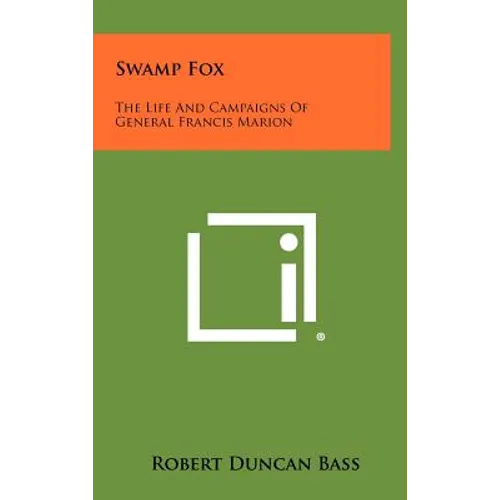 Swamp Fox: The Life And Campaigns Of General Francis Marion