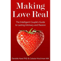 Making Love Real: The Intelligent Couple's Guide to Lasting Intimacy and Passion