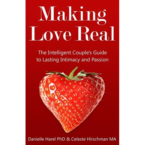 Making Love Real: The Intelligent Couple's Guide to Lasting Intimacy and Passion