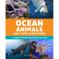 Ocean Animals and Their Ecosystems: A Nature Reference Book for Kids