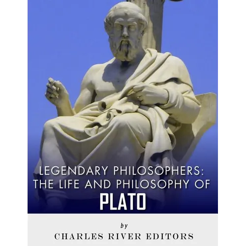 Legendary Philosophers: The Life and Philosophy of Plato