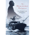 The Hemingway Patrols: Ernest Hemingway and His Hunt for U-Boats