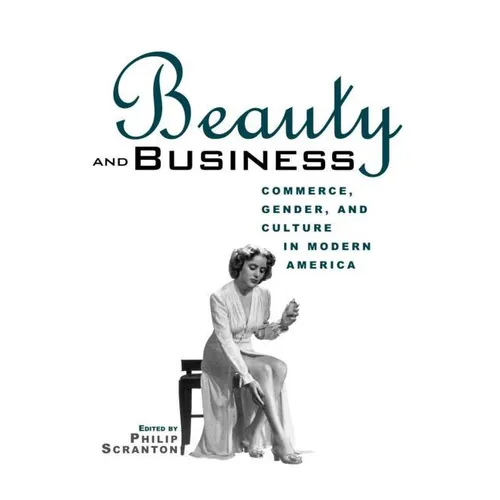 Beauty and Business: Commerce, Gender, and Culture in Modern America