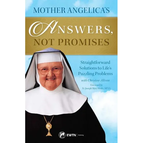 Mother Angelica's Answers, Not Promises: Straightforward Solutions to Life's Puzzling Problems
