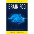 Brain Fog: A Practical Guide to Banishing Brain Fog (Everything Entrepreneurs Need to Know About Overcoming Brain Fog)