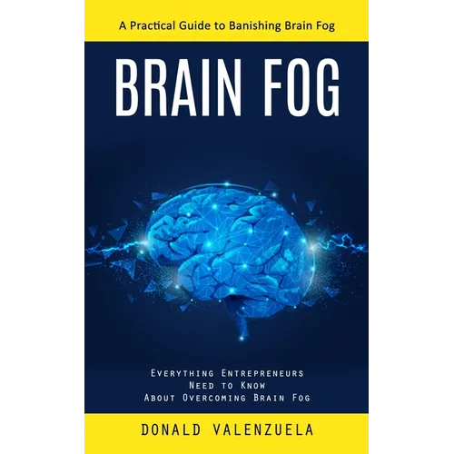 Brain Fog: A Practical Guide to Banishing Brain Fog (Everything Entrepreneurs Need to Know About Overcoming Brain Fog)