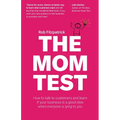 The Mom Test: How to talk to customers & learn if your business is a good idea when everyone is lying to you