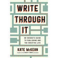 Write Through It: An Insider's Guide to Publishing and the Creative Life