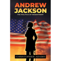 Andrew Jackson: The Politics of Resentment