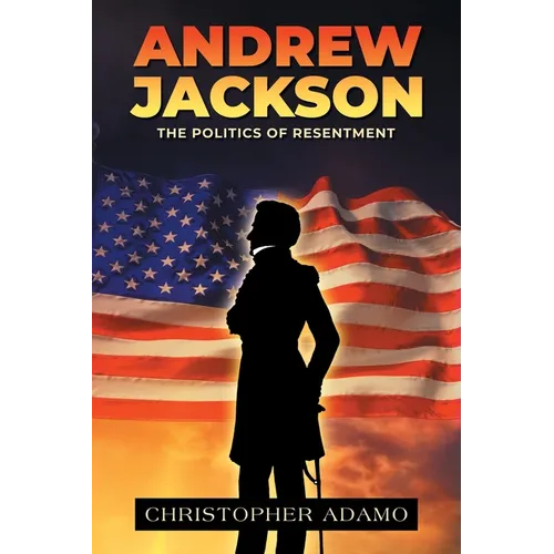 Andrew Jackson: The Politics of Resentment
