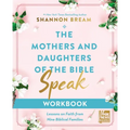 The Mothers and Daughters of the Bible Speak Workbook: Lessons on Faith from Nine Biblical Families