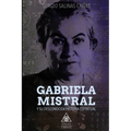 Gabriela Mistral Y Su Desconocida Historia Espiritual