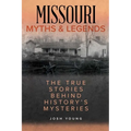 Missouri Myths and Legends: The True Stories Behind History's Mysteries