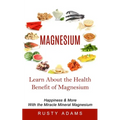 Magnesium: Learn About the Health Benefit of Magnesium (Happiness & More With the Miracle Mineral Magnesium)