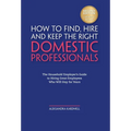 Household Staffing Guide for Private Employers: How to Find, Hire, Manage and Retain Domestic Employees and Estate Staff for Your Home