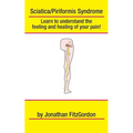 Sciatica/ Piriformis Syndrome- What, Where, How & Why: Learn to understand the feeling and healing of your pain!