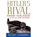 Hitler's Rival: Ernst Thälmann in Myth and Memory