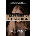 Tell Me When You Feel Something