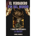 El Verdadero Fin del Mundo: Y como vivir sin miedo a la muerte