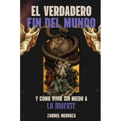 El Verdadero Fin del Mundo: Y como vivir sin miedo a la muerte
