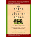The Rhino with Glue-On Shoes: And Other Surprising True Stories of Zoo Vets and their Patients