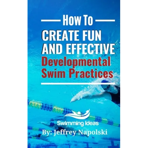 How to Create Fun and Effective Developmental Swim Practices: Make coaching beginner swimmers exciting and interesting.