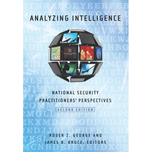 Analyzing Intelligence: National Security Practitioners' Perspectives, Second Edition
