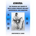 Kimura: The Triumphs and Tragedy of One of Judo's Greatest and Most Controversial Judo Champions